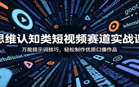 思维认知类短视频实战课：万能提示词+剪映模板，快速产出爆款口播