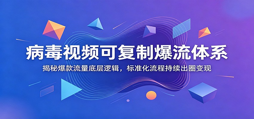 病毒视频可复制爆流体系：揭秘爆款流量底层逻辑，标准化剪辑变现