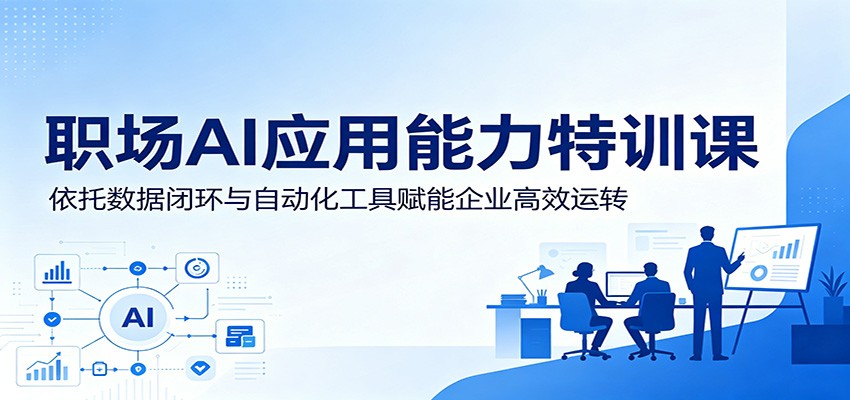 职场AI应用特训课：数据闭环与自动化工具赋能企业高效运转