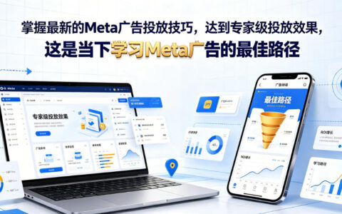 掌握Meta广告投放技巧：进阶2.0课程助你专家级优化与创意测试