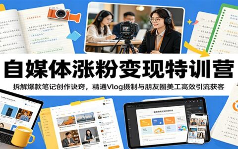 自媒体涨粉变现特训营：爆款笔记创作与Vlog摄制引流全攻略