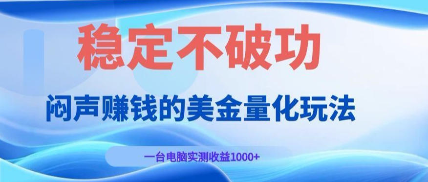 闷声赚钱的美金量化玩法，AI量化交易单机变现100步骤0+稳定不破功