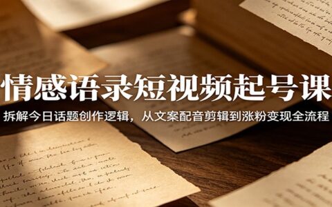 情感语录短视频起号课：文案配音剪辑到涨粉变现全流程