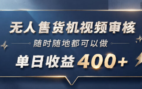 无人售货机视频审核副业，手机10秒一单变现400方法