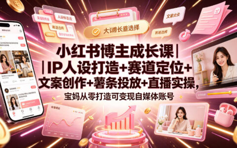 宝妈IP人设+赛道定位+薯条投放+直播变现，零基础小红书副业课