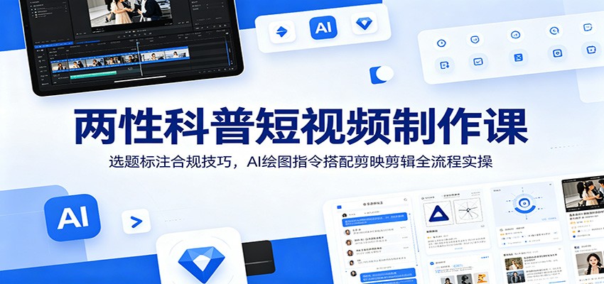 两性科普短视频制作：选题合规+AI绘图+剪映剪辑全流程实操