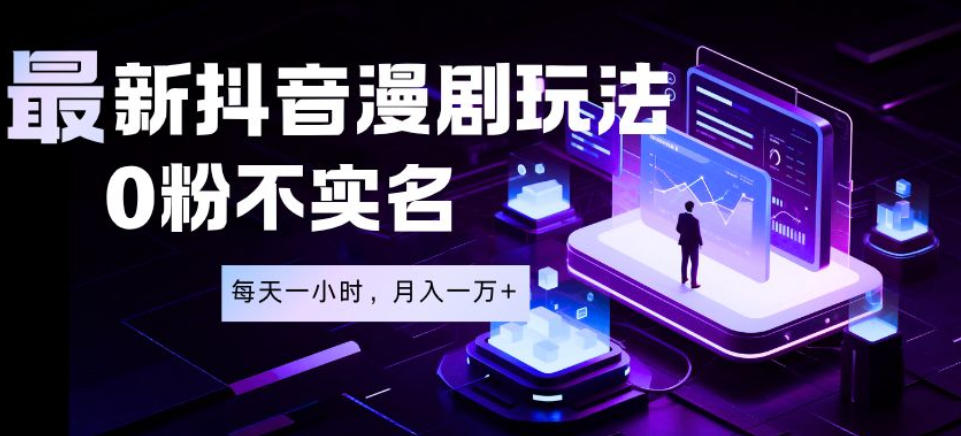 2026 抖音漫剧0粉不实名变现1W+蓝海风口新玩法