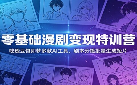 零基础AI漫剧变现特训营：豆包即梦等工具，剧本分镜批量生成短片