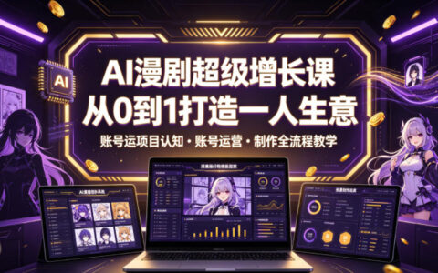 AI漫剧从0到1实战课：账号运营+全流程制作，打造一人生意