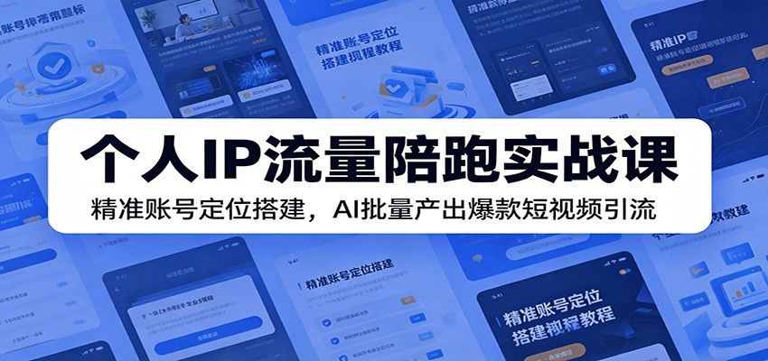 个人IP流量陪跑课：AI批量生成爆款短视频，精准定位快速涨粉