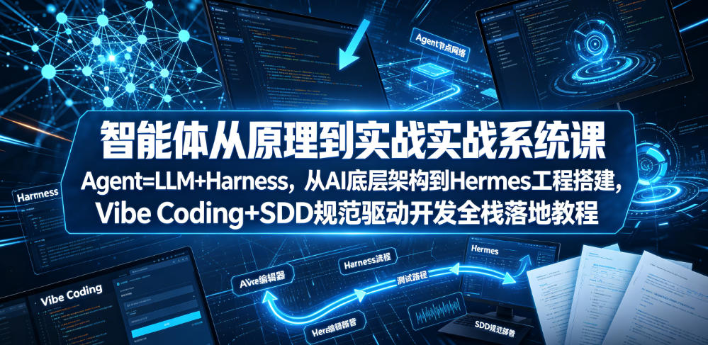 智能体系统课：从LLM底层到Hermes工程，Vibe Coding+SDD全栈实战