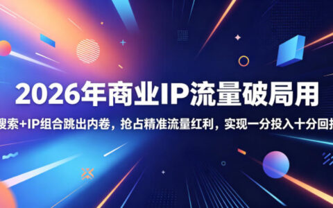 2026商业IP流量破局：DSO+GEO搜索双引擎，低成本抢占精准红利
