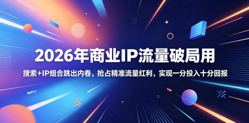 2026商业IP流量破局：DSO+GEO搜索双引擎，低成本抢占精准红利