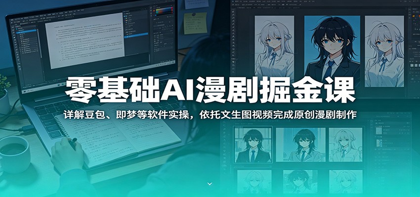 零基础AI漫剧掘金课：豆包即梦等工具实操，文生图视频制作原创漫剧