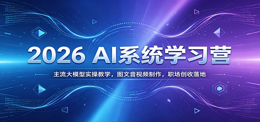 2026 AI系统学习营：豆包KIMI等大模型实操，图文音视频制作变现