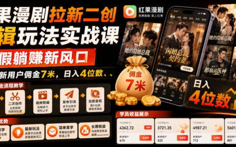 红果漫剧拉新二创剪辑实战，暑假被动收入新风口，单个新用户佣金7米