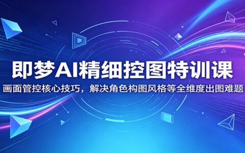 即梦AI精细控图特训：角色姿态景深风格迁移全维度出图技巧