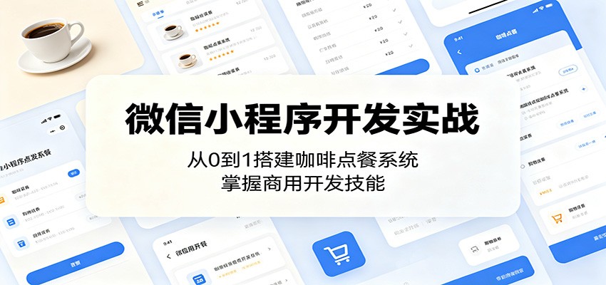 微信小程序开发实战：咖啡点餐系统从0到1，掌握商用开发技能
