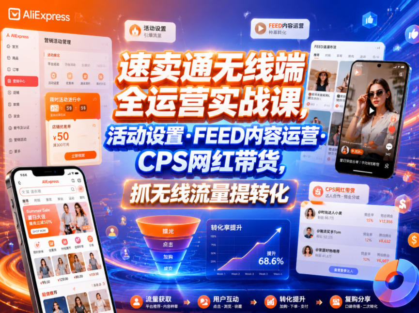 速卖通无线端运营实战课：FEED内容+CPS网红带货，提升转化涨粉