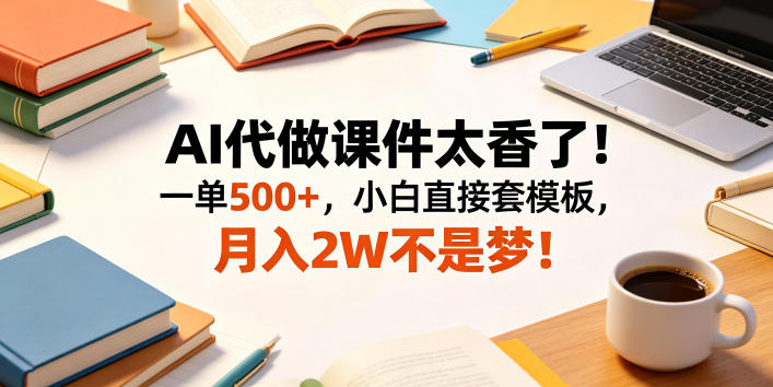 2026 AI代做课件变现2W+，小白套模板接单500步骤一单