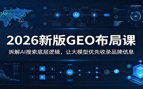 2026新版GEO布局课：拆解AI搜索底层逻辑，让豆包大模型优先收录品牌信息