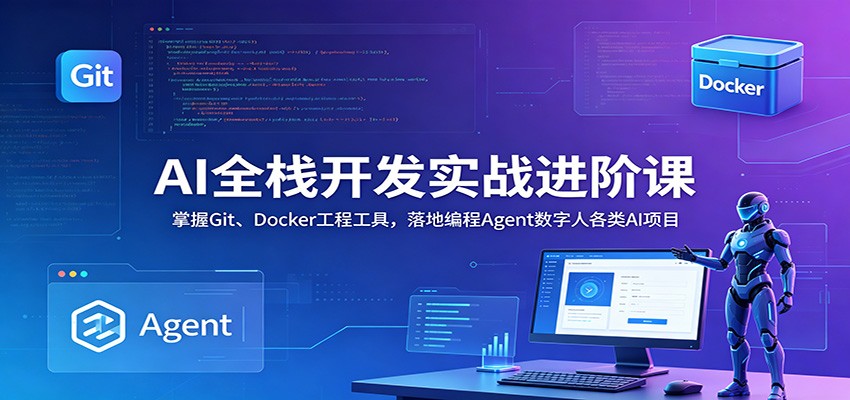 AI全栈实战课:Git+Docker工程化,落地数字人Agent项目 AI全栈实战课:Git+Docker工程化,落地数字人Agent项目