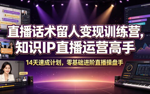 直播话术留人变现训练营，知识IP14天速成直播操盘手