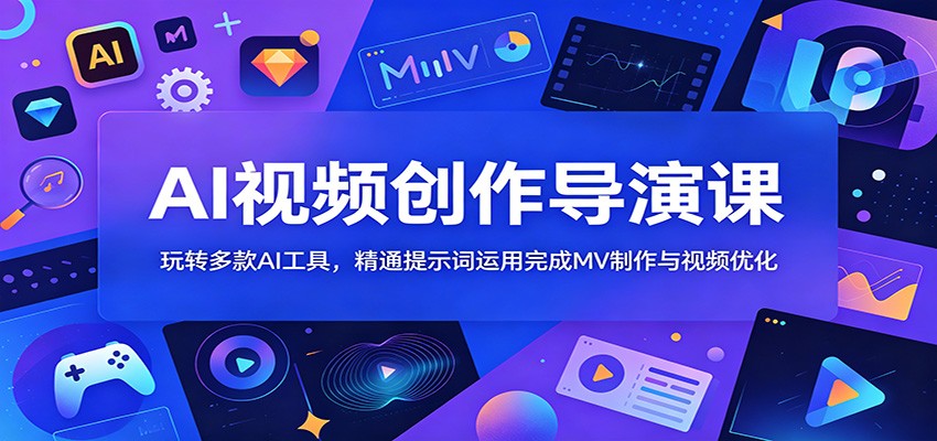 AI视频创作导演课：玩转Veo3.1即梦等工具，精通提示词搞定MV制作