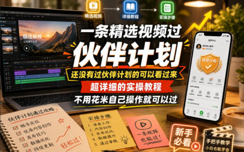 2026 一条精选视频过伙伴计划实操教程，新手必看详细步骤