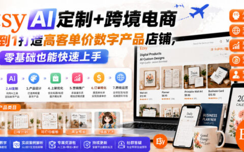 Etsy AI定制+跨境电商，零基础打造高客单价数字产品店铺全攻略