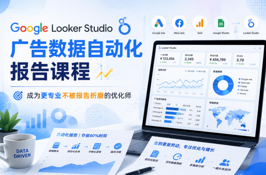 Google Looker Studio广告自动化报告课程，优化师高效制作数据报表