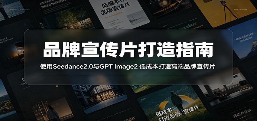 零基础AI品牌宣传片：Seedance2.0+GPT Image2低成本制作指南