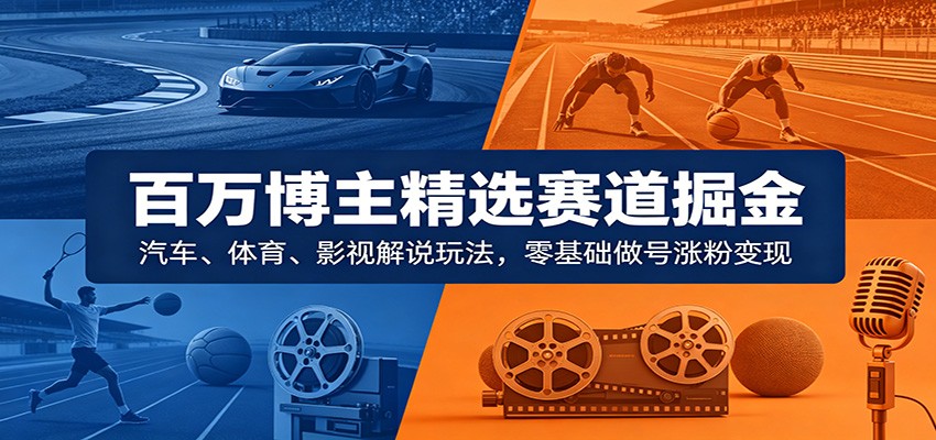 百万博主亲授:汽车体育影视解说AI剪辑涨粉变现全攻略 百万博主亲授:汽车体育影视解说AI剪辑涨粉变现全攻略