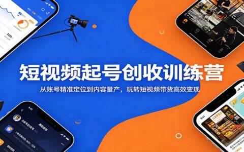 短视频起号训练营：账号定位到内容量产，带货变现全流程拆解