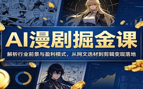AI漫剧掘金课：网文选材到剪映变现，新手批量制作教程