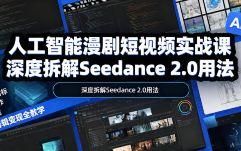 AI漫剧短视频实战课：Seedance 2.0全流程+分镜剪辑变现教学