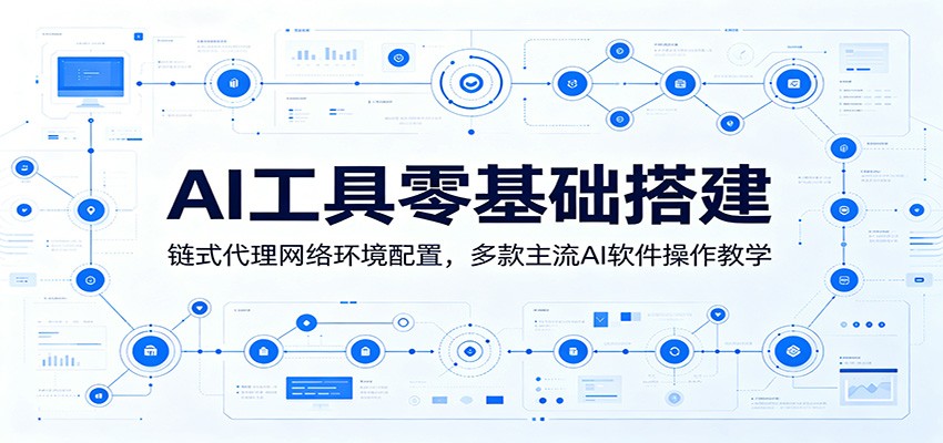 AI工具零基础搭建：住宅IP链式代理配置与多款AI软件操作教学