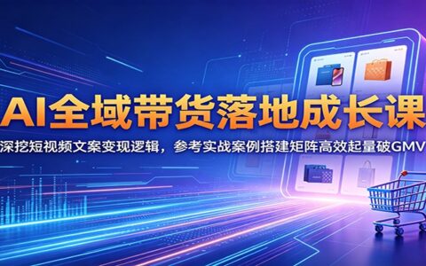 2026 AI全域带货落地课：短视频文案变现与矩阵起量实战