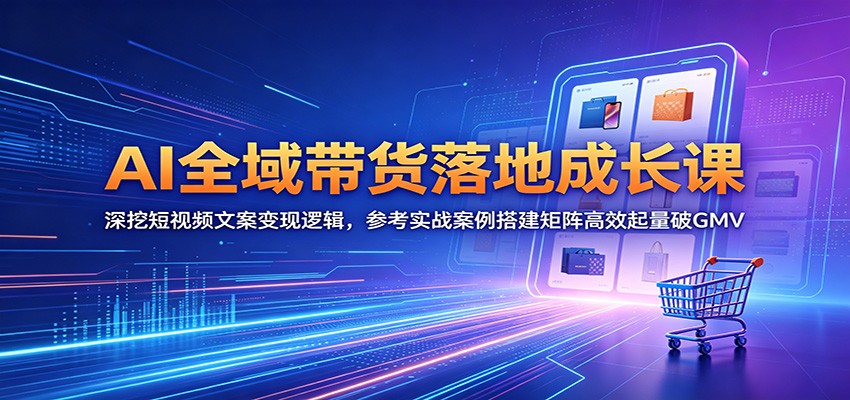 2026 AI全域带货落地课:短视频文案变现与矩阵起量实战 2026 AI全域带货落地课:短视频文案变现与矩阵起量实战