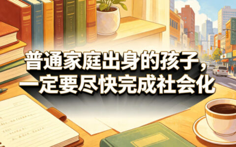 普通家庭孩子必看！尽快完成社会化教育的核心方法与实操指南
