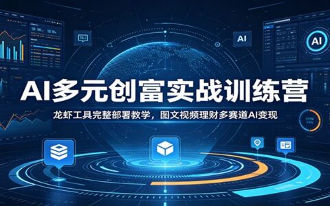 AI多元创富实战训练营：龙虾工具部署教学，图文视频理财多赛道变现