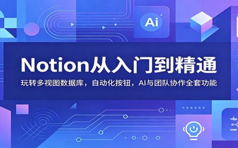 Notion从入门到精通：数据库、自动化、AI与团队协作全攻略