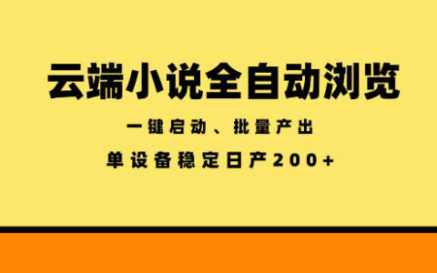 云端小说自动化浏览阅读，一键批量产出，单设备稳定200方法【揭秘】