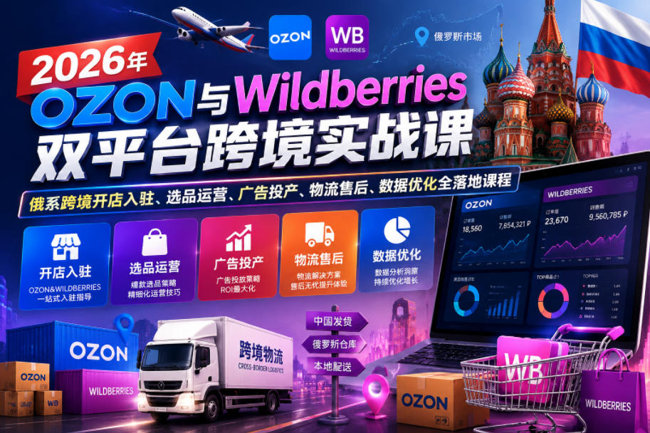 2026俄系跨境实战课 OZON+Wildberries双平台开店运营全攻略