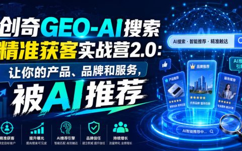 创奇GEO-AI搜索精准获客实战营2.0：用DeepSeek让AI推荐你的品牌