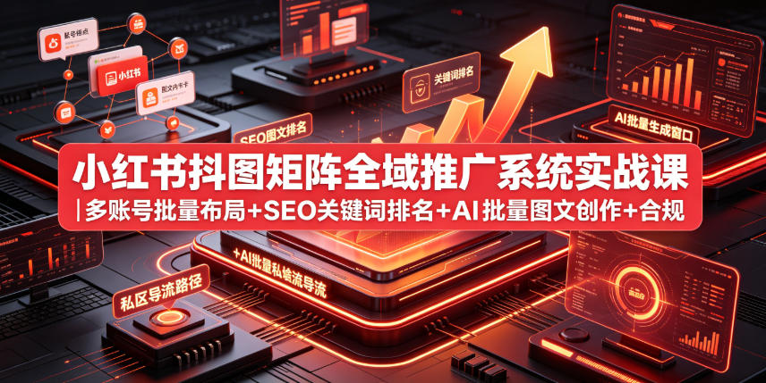 小红书矩阵SEO实战课：多账号+AI图文+关键词排名+私域导流