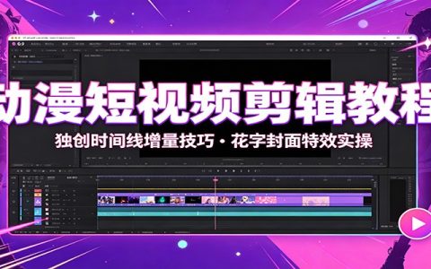 2026 动漫短视频剪辑教程：时间线增量+花字封面特效实操