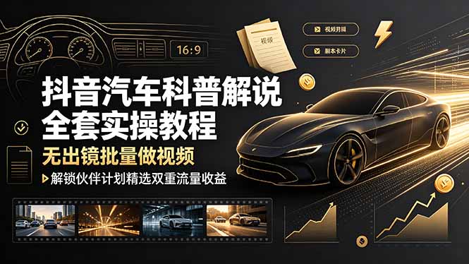 抖音汽车科普批量做视频教程，零基础解锁伙伴计划双重收益