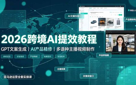 2026跨境AI提效教程：GPT文案生成+AI主播视频+亚马逊运营实操