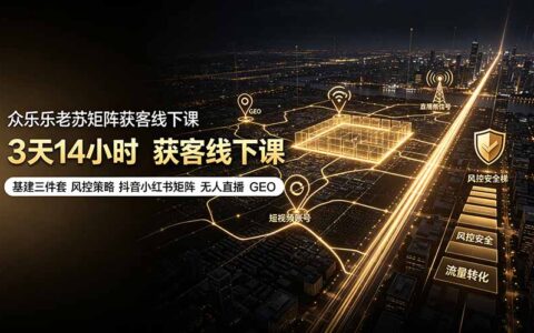 众乐乐老苏矩阵获客线下课：3天实操基建三件套与风控策略